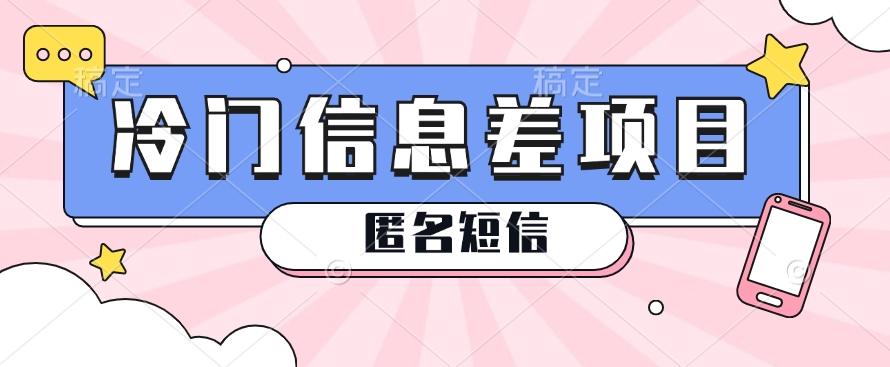 利用信息差操作的冷门赚钱项目，揭秘“匿名短信”日赚几十几百的玩法-金腾创业