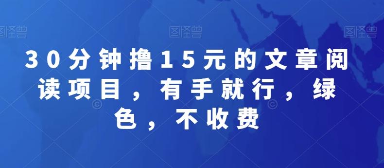 30分钟撸15元的文章阅读项目，有手就行，绿色，不收费-金腾创业