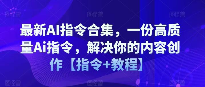 最新AI指令合集，一份高质量Ai指令，解决你的内容创作【指令+教程】-金腾创业