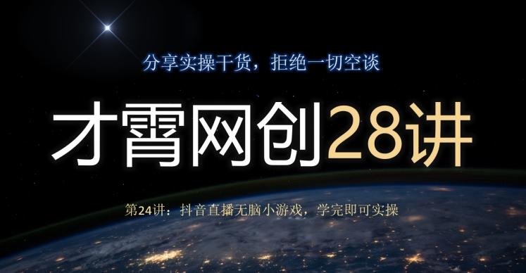 才霄网创28讲第24讲：抖音直播无脑小游戏，学完即可实操-金腾创业