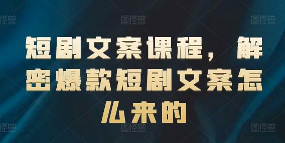 短剧文案课程，解密爆款短剧文案怎么来的-金腾创业