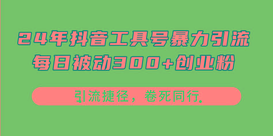24年抖音工具号暴力引流，每日被动300+创业粉，创业粉捷径，卷死同行-金腾创业