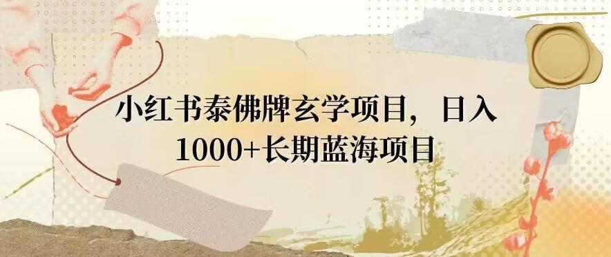 小红书泰佛牌玄学项目，日入1000+，打破传统，长期蓝海项目-金腾创业