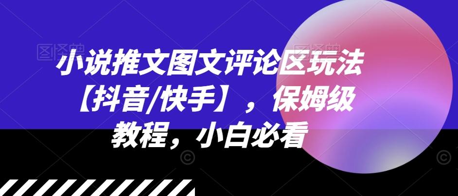 小说推文图文评论区玩法【抖音/快手】，保姆级教程，小白必看-金腾创业