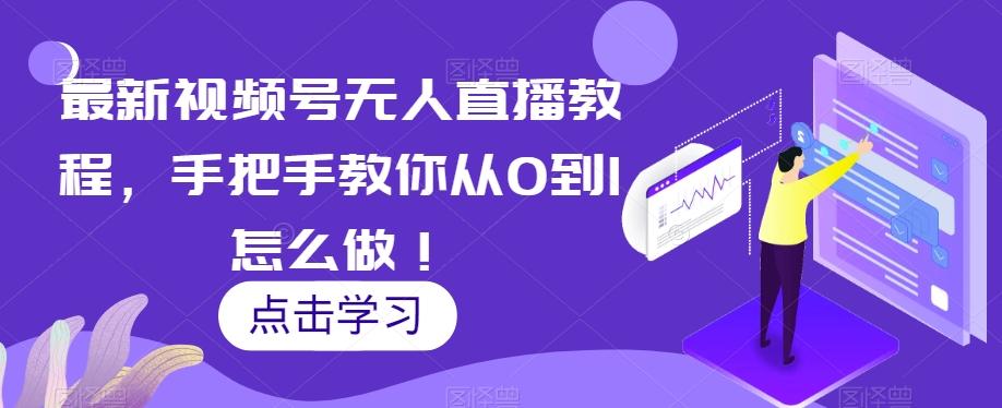 最新视频号无人直播教程，手把手教你从0到1怎么做！-金腾创业