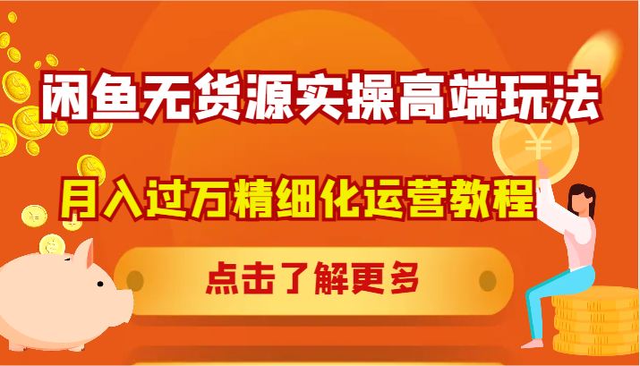 闲鱼无货源实操高端玩法，月入过万精细化运营教程-金腾创业