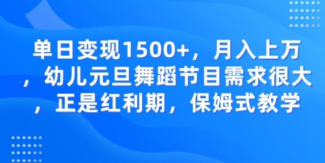 单日变现1500+，月入上万幼儿元旦舞蹈节目需求很大正是红利期，保姆式教学-金腾创业