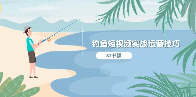 钓鱼短视频实战运营技巧，系统性讲解定位ip策划  能听懂，能落地，能实操-金腾创业