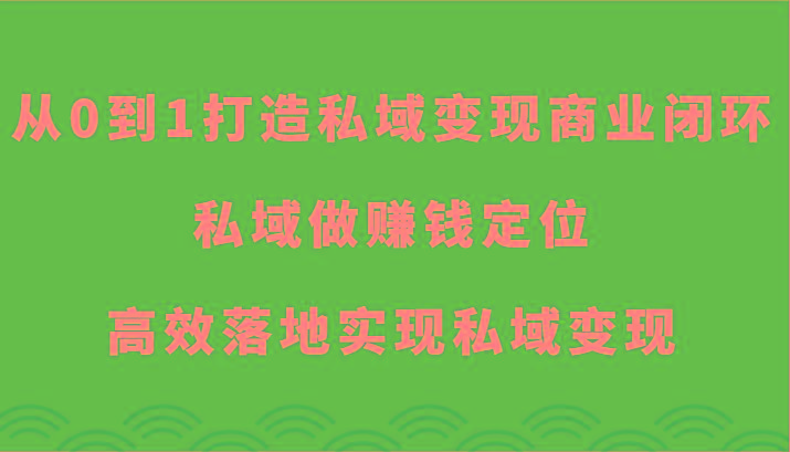 从0到1打造私域变现商业闭环-私域做赚钱定位，高效落地实现私域变现-金腾创业