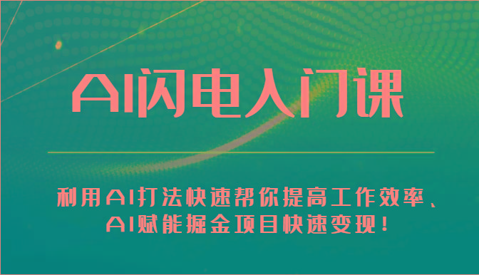 AI闪电入门课-利用AI打法快速帮你提高工作效率、AI赋能掘金项目快速变现！-金腾创业