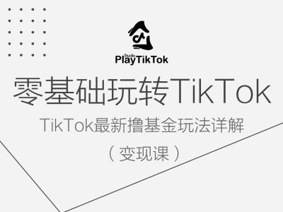 零基础玩转TiKToK变现课，TikTok最新撸基金玩法详解-金腾创业