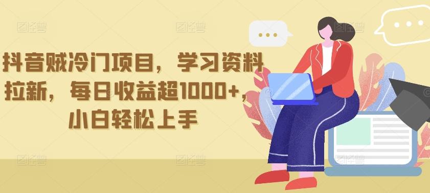 抖音贼冷门项目，学习资料拉新，每日收益超1000+，小白轻松上手【揭秘】-金腾创业