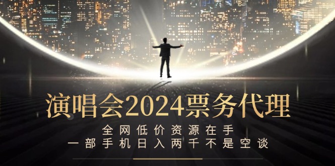 演唱会-票务代理，全网低价资源在手，一部手机日入两千不是空谈-金腾创业