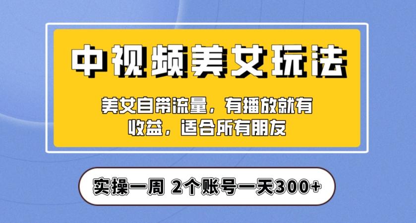 实操一天300+，中视频美女号项目拆解，保姆级教程助力你快速成单！【揭秘】-金腾创业