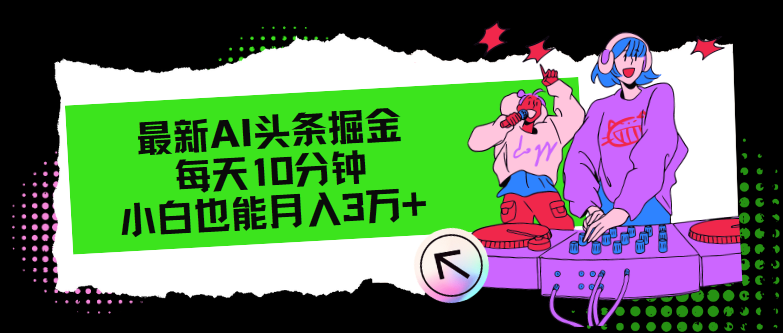 最新AI头条掘金，每天只需10分钟，小白也能月入3万+-金腾创业