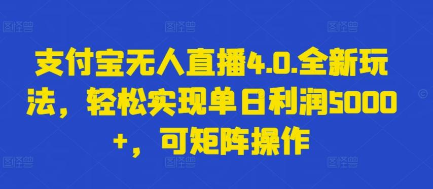 支付宝无人直播4.0.全新玩法，轻松实现单日利润5000+，可矩阵操作【揭秘】-金腾创业