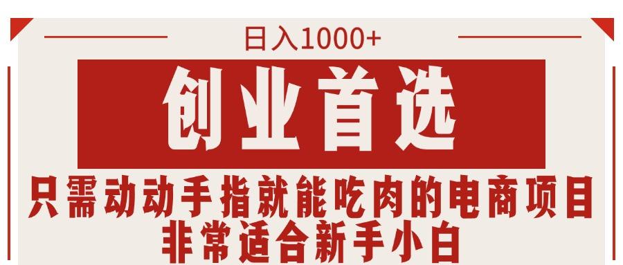 只需动动手指就能吃肉的电商项目，日入1000+，创业首选，非常适合新手小白-金腾创业
