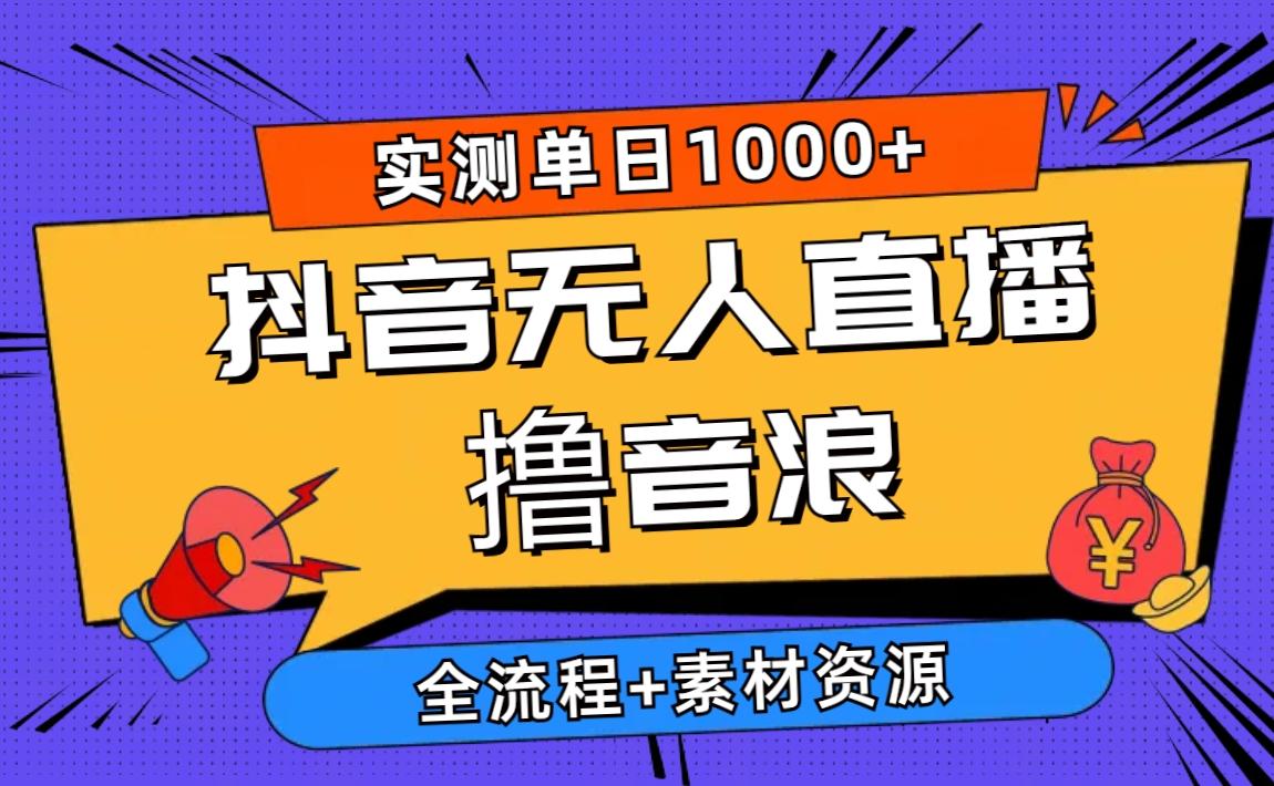 2024抖音无人直播撸音浪新玩法 日入1000+ 全流程+素材资源-金腾创业
