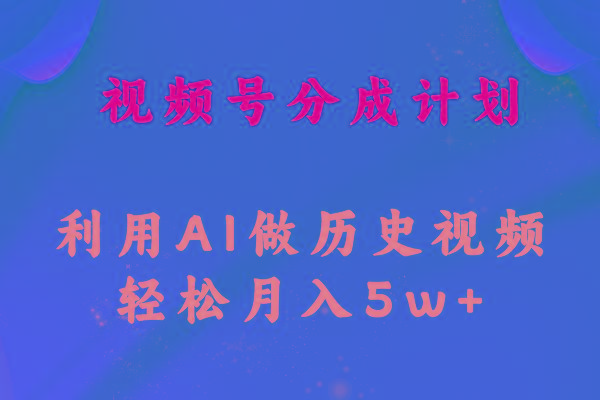 视频号创作分成计划  利用AI做历史知识科普视频 月收益轻松50000+-金腾创业