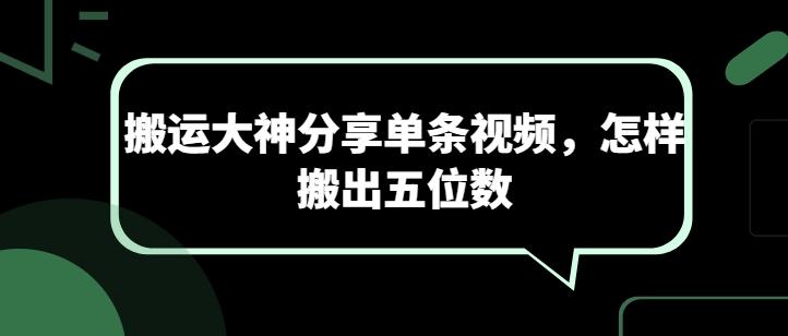 搬运大神分享单条视频，怎样搬出五位数-金腾创业