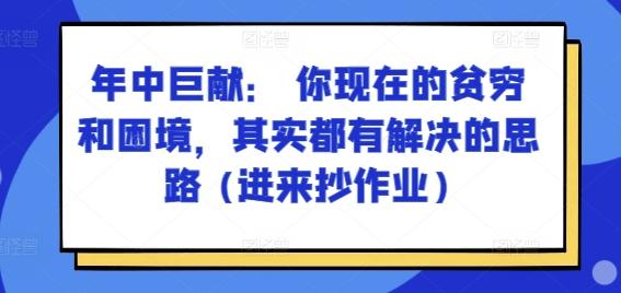 某付费文章：年中巨献： 你现在的贫穷和困境，其实都有解决的思路 (进来抄作业)-金腾创业